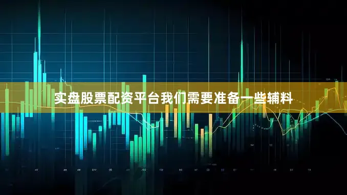 实盘股票配资平台我们需要准备一些辅料